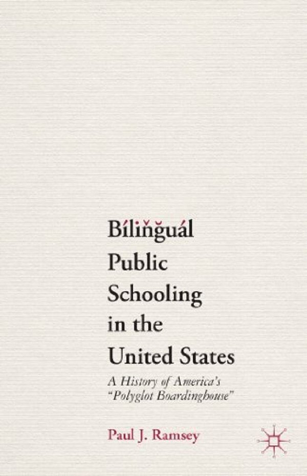 Bilingual Public Schooling In The United States: A History Of America's Polyglot Boardinghouse-..