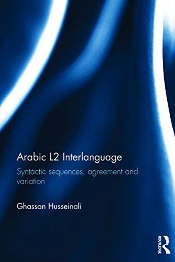 Arabic L2 Interlanguage: Syntactic Sequences, Agreement And Variation-..