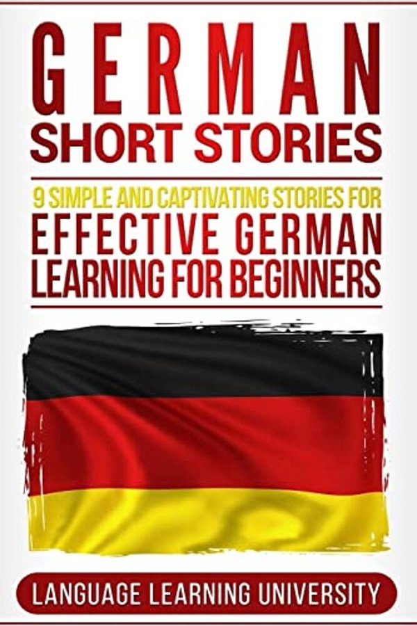 German Short Stories: 9 Simple And Captivating Stories For Effective German Learning For Beginners-..