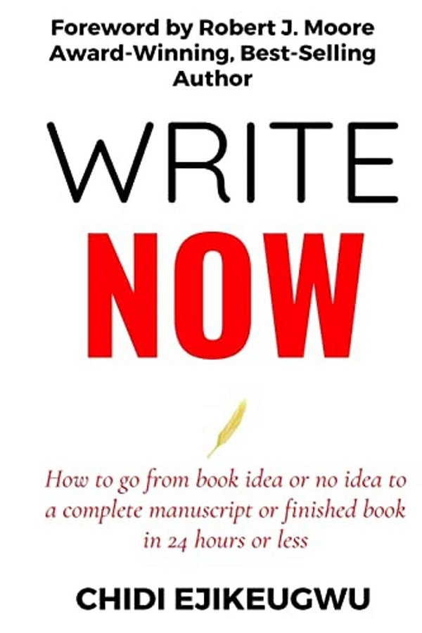 Write Now: How To Go From Book Idea Or No Idea To Complete Manuscript Or Finished Book In 24 Hours Or Less-..