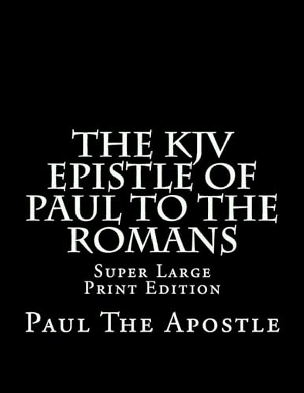 The Kjv Epistle Of Paul To The Romans: Super Large Print Edition-..