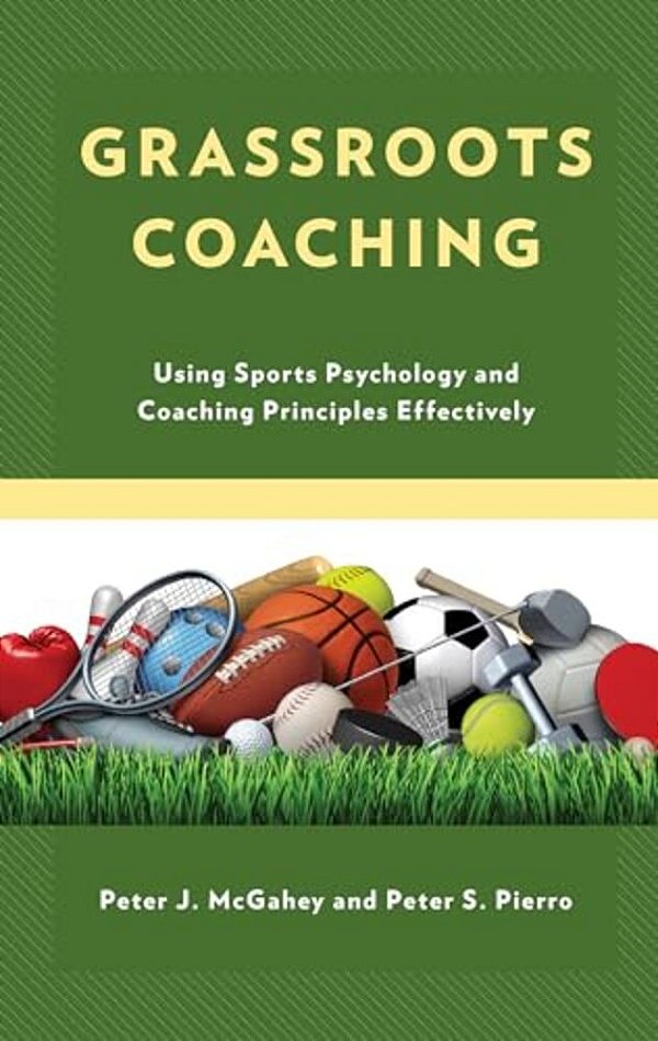 Grassroots Coaching: Using Sports Psychology And Coaching Principles Effectively-..