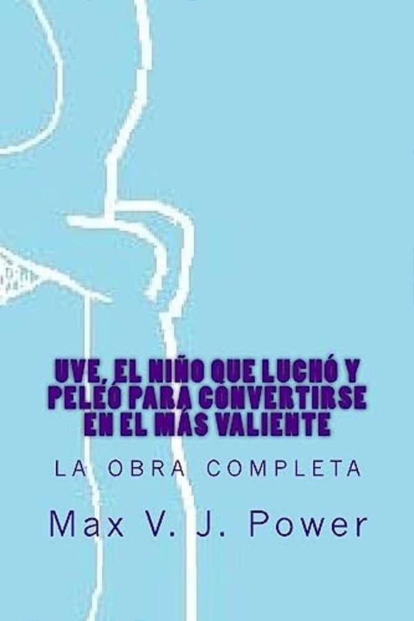Uve, El Nino Que Lucho Y Peleo Para Convertirse En El Mas Valiente: La Obra Completa-..