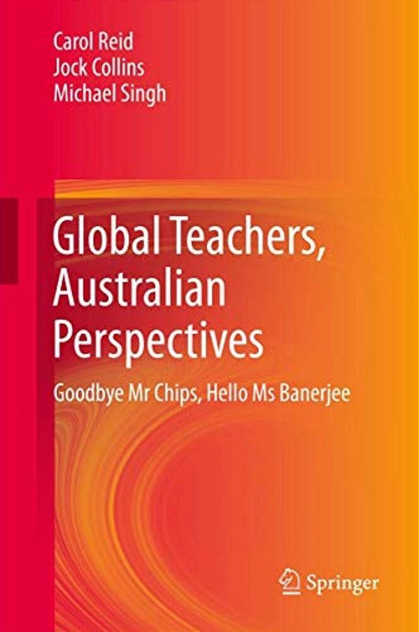 Global Teachers, Australian Perspectives: Goodbye Mr Chips, Hello Ms Banerjee-..