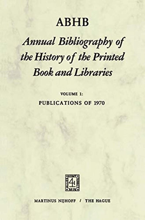 Abhb Annual Bibliography Of The History Of The Printed Book And Libraries: Volume 1: Publications Of 1970-..