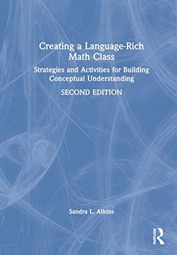 Creating A Language-Rich Math Class: Strategies And Activities For Building Conceptual Understanding-..