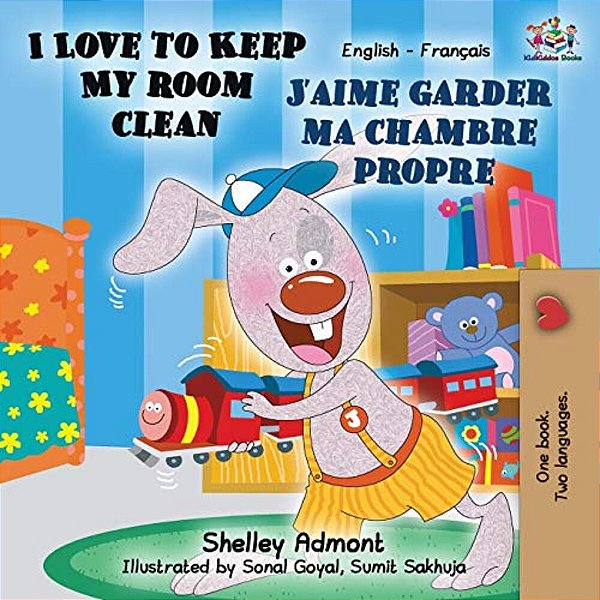 I Love To Keep My Room Clean J'Aime Garder Ma Chambre Propre: English French Bilingual Book-..