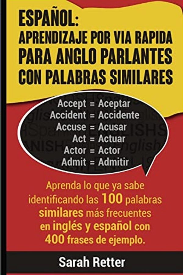 Espanol: Aprendizaje Por Via Rapida Para Anglo Parlantes Con Palabras Similares: Aprenda Lo Que Ya Sabe Identificando Las 100 P-..