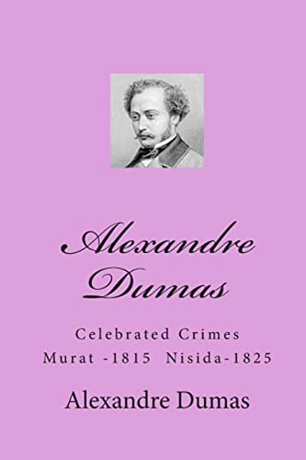 Alexandre Dumas: Celebrated Crimes Murat -1815 Nisida-1825-..