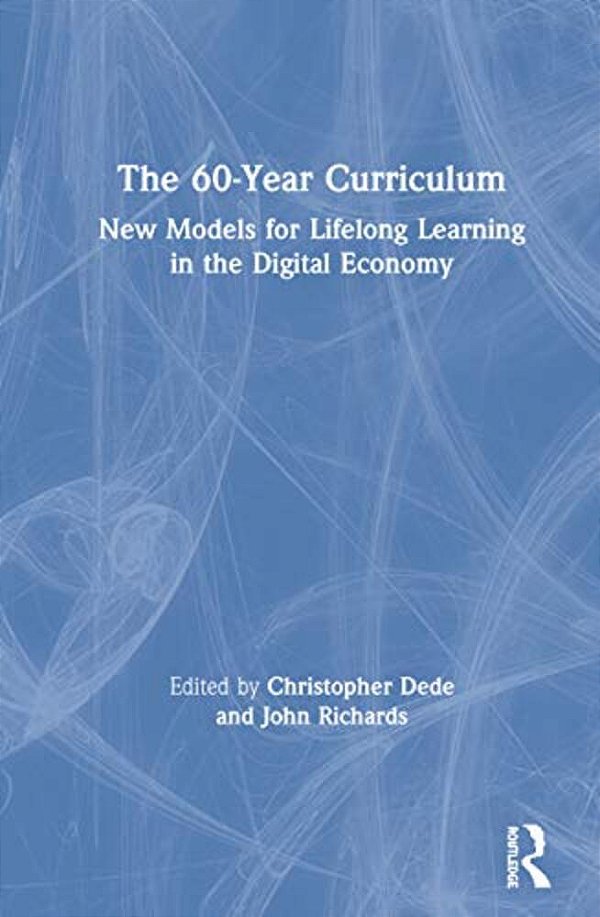 The 60-Year Curriculum: New Models For Lifelong Learning In The Digital Economy-..