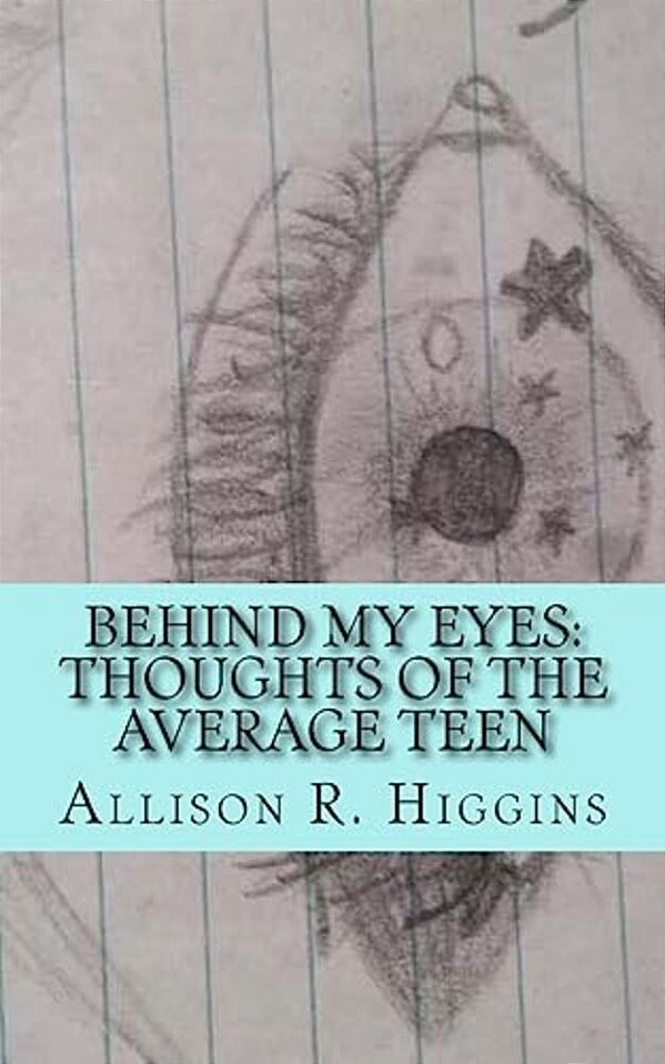 Behind My Eyes: Thoughts Of The Average Teen: Thoughts Of The Average Teen-..