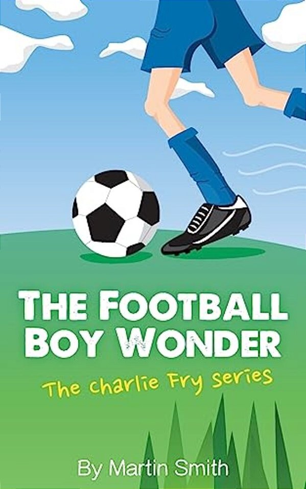 The Football Boy Wonder: (Football Book For Kids 7-13) (The Charlie Fry Series)-..