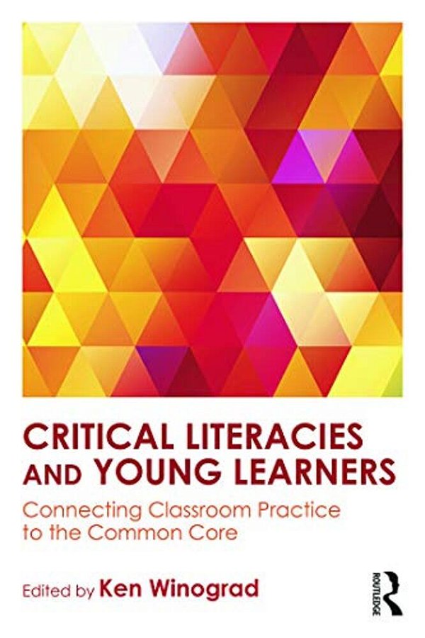 Critical Literacies And Young Learners: Connecting Classroom Practice To The Common Core-..