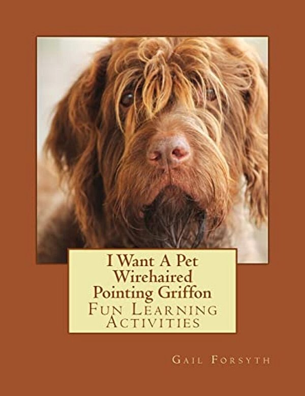 I Want A Pet Wirehaired Pointing Griffon: Fun Learning Activities-..