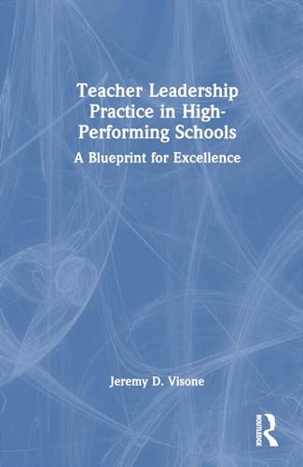 Teacher Leadership Practice In High-Performing Schools: A Blueprint For Excellence-..