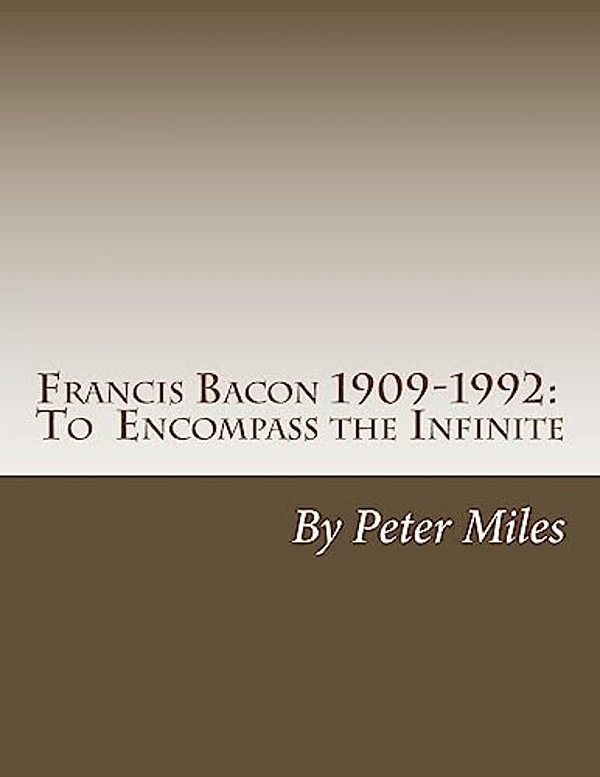 Francis Bacon: To Encompass The Infinite-..