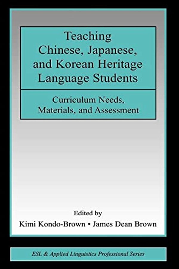 Teaching Chinese, Japanese, And Korean Heritage Language Students: Curriculum Needs, Materials, And Assessment-..
