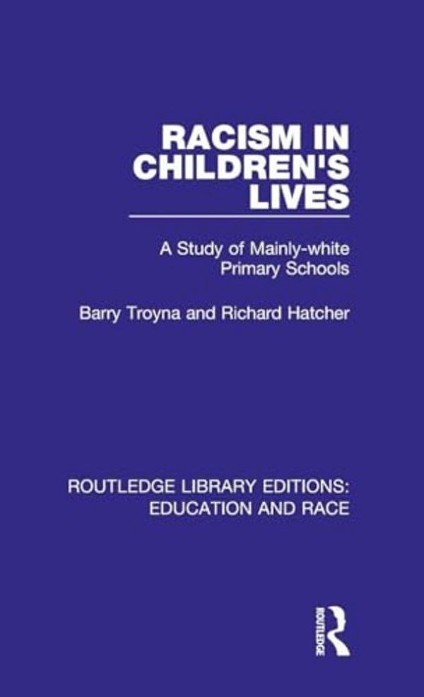 Racism In Children's Lives: A Study Of Mainly-White Primary Schools-..