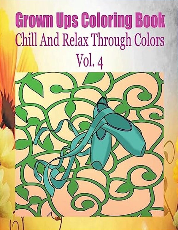 Grown Ups Coloring Book Chill And Relax Through Colors Vol. 4 Mandalas-..
