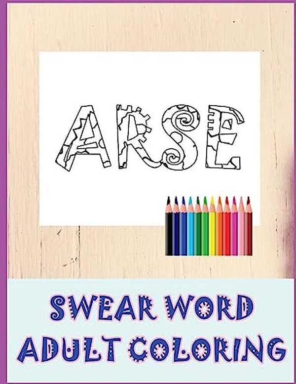 Swear Word Coloring Book: Relaxation, Stress Relief Patterns To Unwind And Unplug (Adult Sweary Coloring Book)-..