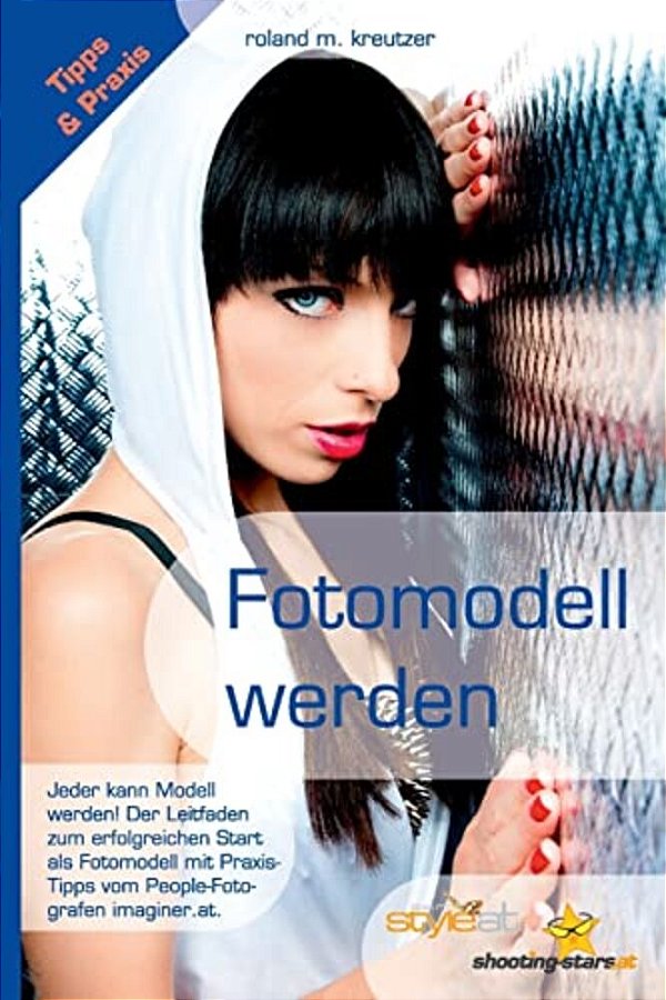 Fotomodell Werden - Leitfaden Zum Erfolgreichen Start Als Model: Jeder Kann Erfolgreiches Modell Werden! Ratgeber, Tipps, Begriffe, Kontakte Und Vorau-..