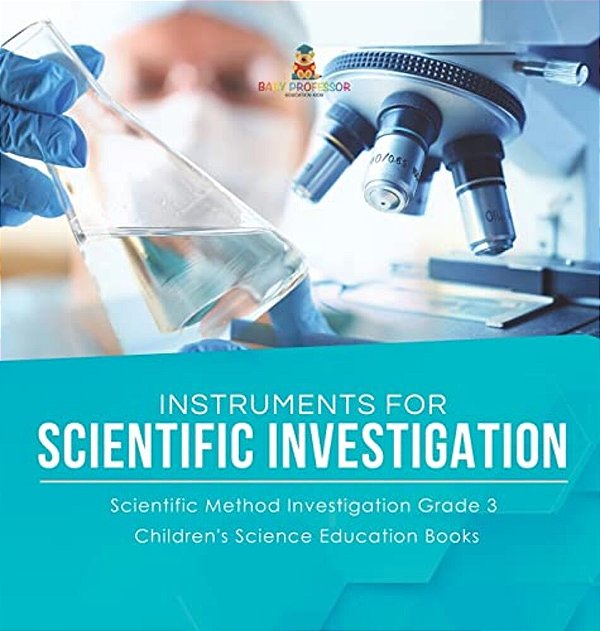 Instruments For Scientific Investigation Scientific Method Investigation Grade 3 Children's Science Education Books-..
