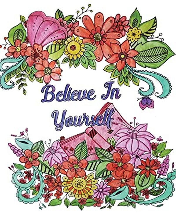 Believe In Yourself: Good Vibes Coloring Book, An Adult Coloring Book With Motivational Sayings (Beautiful Flower & Animal Designs)-..