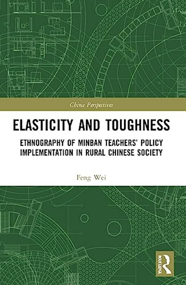 Elasticity And Toughness: Ethnography Of Minban Teachers' Policy Implementation In Rural Chinese Society-..