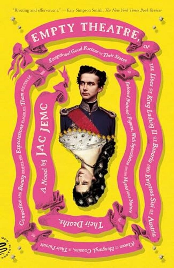 Empty Theatre: A Novel: Or The Lives Of King Ludwig II Of Bavaria And Empress Sisi Of Austria (Queen Of Hungary), Cousins, In Their Pursuit Of Connect-..