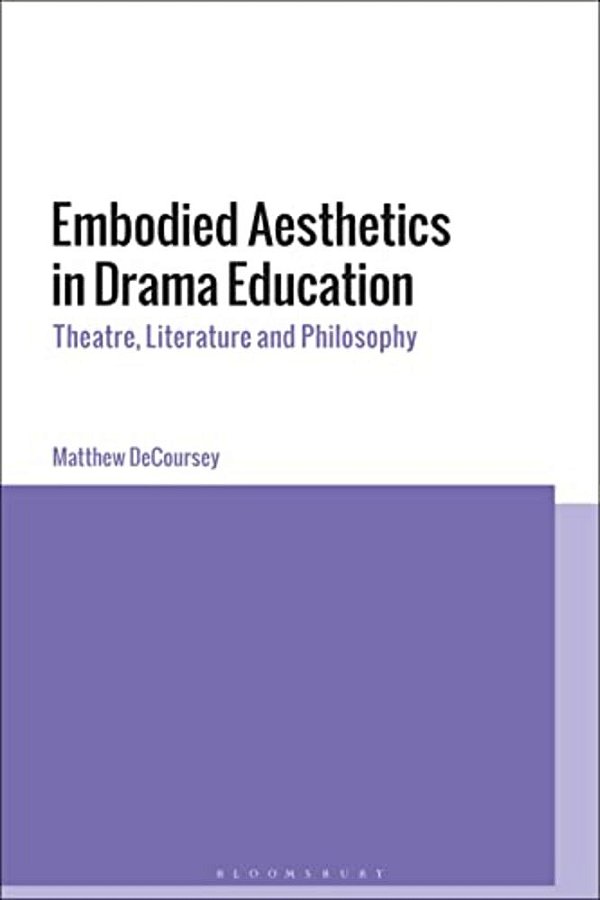 Embodied Aesthetics In Drama Education: Theatre, Literature And Philosophy-..