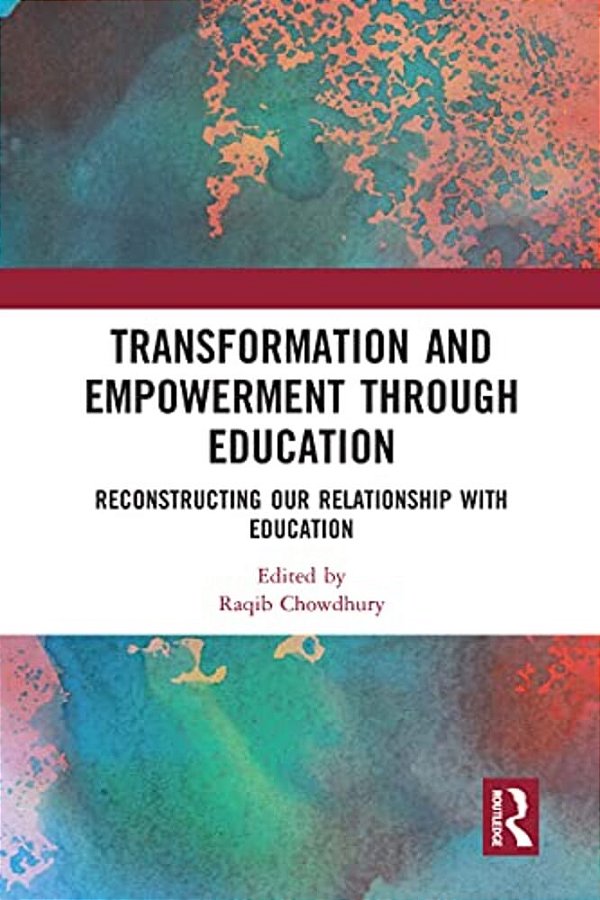 Transformation And Empowerment Through Education: Reconstructing Our Relationship With Education-..