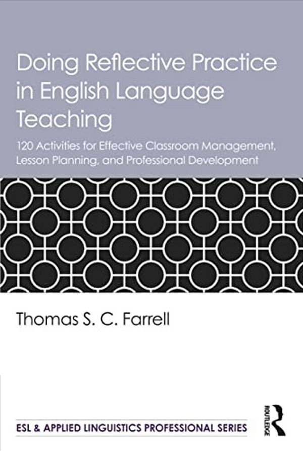 Doing Reflective Practice In English Language Teaching: 120 Activities For Effective Classroom Management, Lesson Planning, And Professional Developme-..
