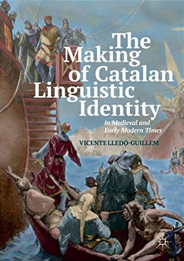The Making Of Catalan Linguistic Identity In Medieval And Early Modern Times-..