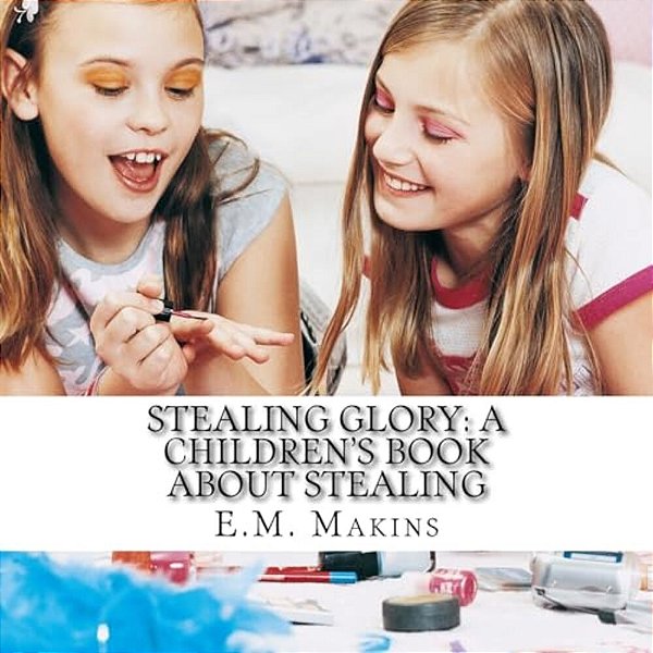 Stealing Glory: A Children's Book About Stealing-..