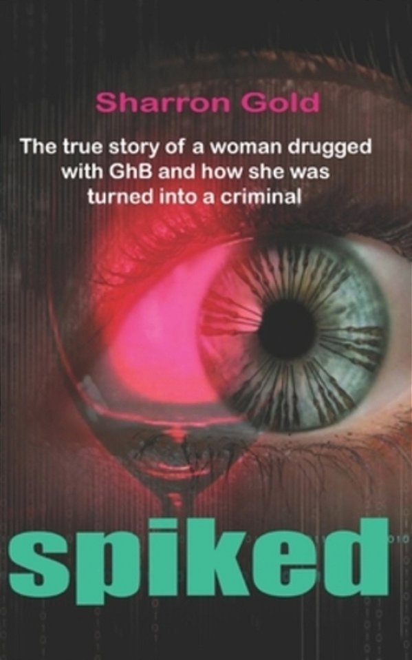 Spiked: The Story Of A Woman Drugged With Ghb And How She Was Turned Into A Criminal-..