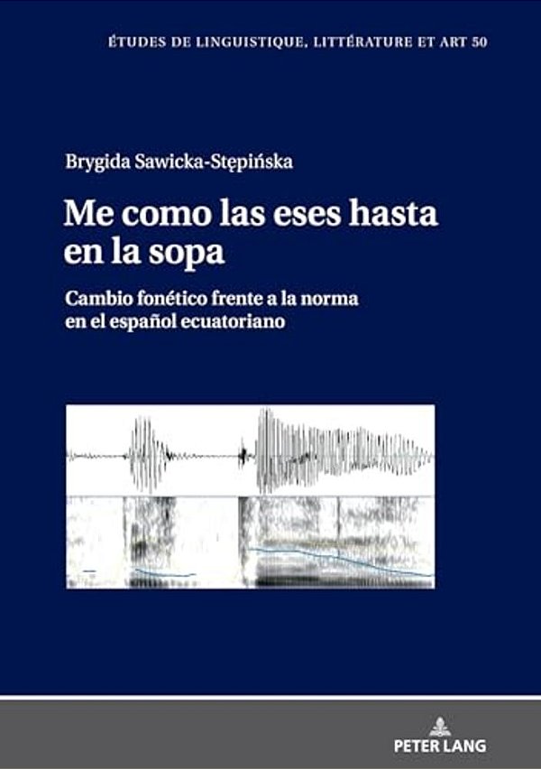 Me Como Las Eses Hasta En La Sopa: Cambio Fonético Frente A La Norma En El Español Ecuatoriano-..