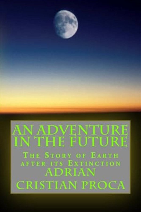 An Adventure In The Future: The Story Of Earth After Its Extinction-..
