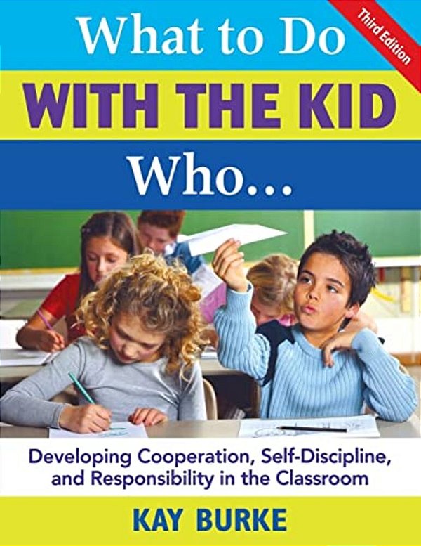What To Do With The Kid Who...: Developing Cooperation, Self-Discipline, And Responsibility In The Classroom-..