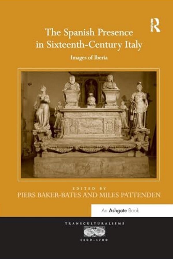 The Spanish Presence In Sixteenth-Century Italy: Images Of Iberia-..