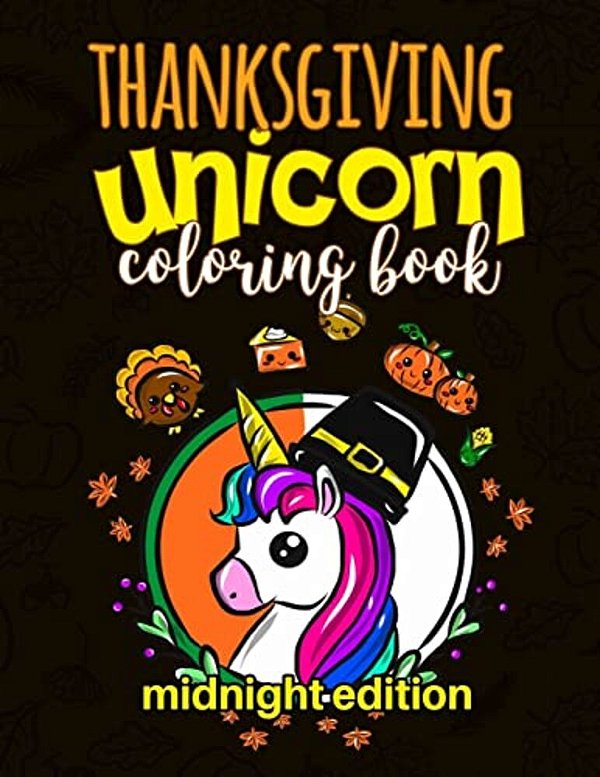 Thanksgiving Unicorn Coloring Book Midnight Edition: A Magical Thanksgiving Unicorn Activity Book For Girls Animal Coloring Book For Kids Ages 2-8 And-..