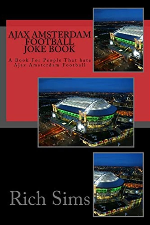 Ajax Amsterdam Football Joke Book: A Book For People That Hate Ajax Amsterdam Football-..