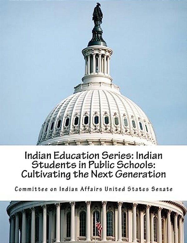 Indian Education Series: Indian Students In Public Schools: Cultivating The Next Generation-..