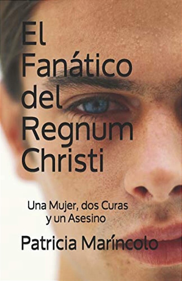 El Fanatico Del Regnum Christi: Una Abogada, Dos Curas Y Un Asesino-..