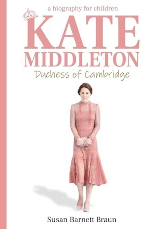 Kate Middleton, Duchess Of Cambridge: A Biography For Children-..