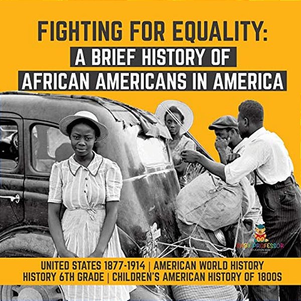 Fighting For Equality: A Brief History Of African Americans In America United States 1877-1914 American World History History 6Th Grade Child-..