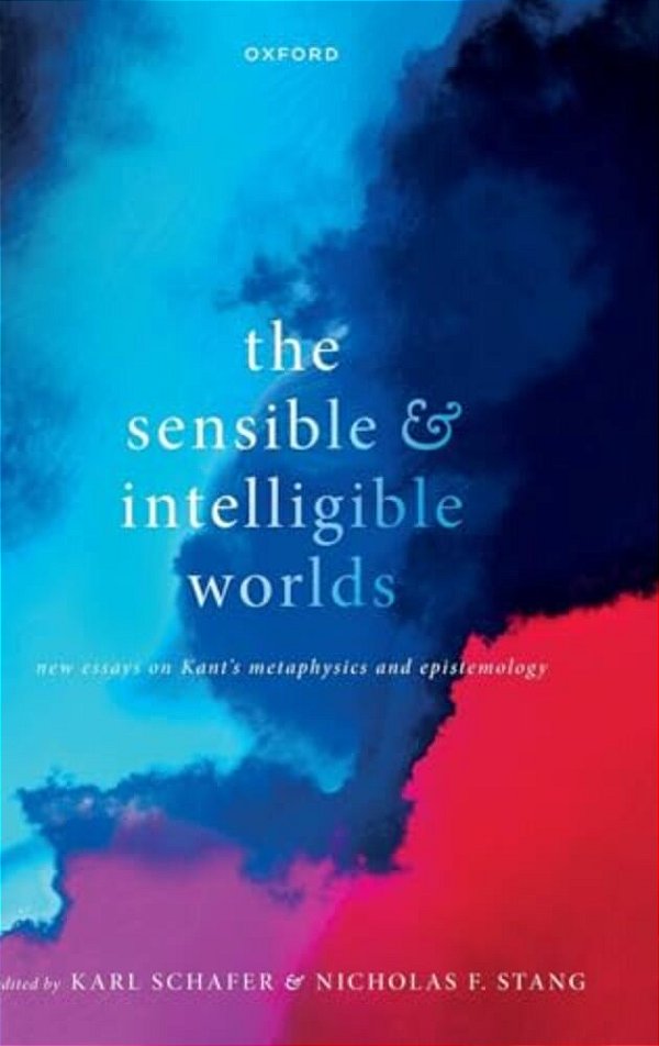 Sensible And Intelligible Worlds: New Essays On Kant's Metaphysics And Epistemology-..