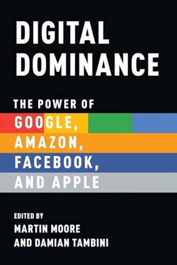 Digital Dominance: The Power Of Google, Amazon, Facebook, And Apple-..