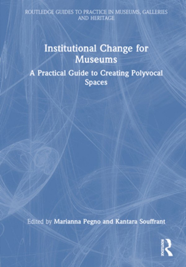 Institutional Change For Museums: A Practical Guide To Creating Polyvocal Spaces-..