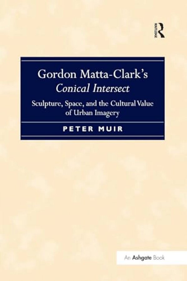 Gordon Matta-Clark S Conical Intersect: Sculpture, Space, And The Cultural Value Of Urban Imagery-..