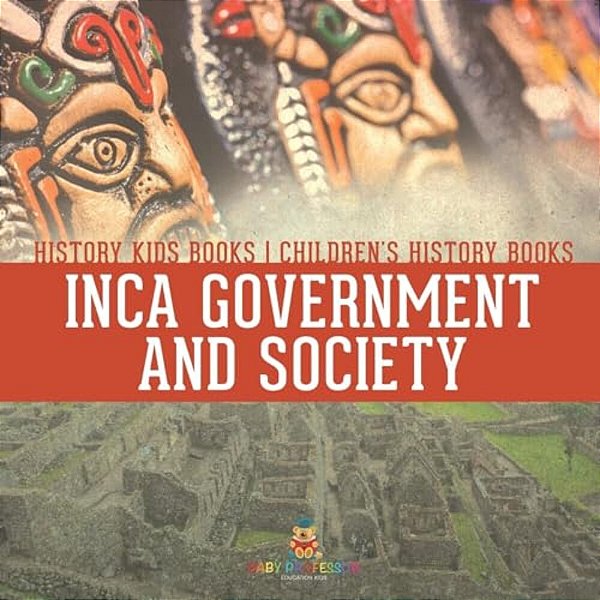 Inca Government And Society - History Kids Books Children's History Books-..